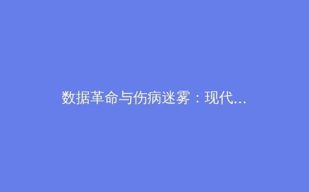 数据革命与伤病迷雾：现代体育竞技的双重变奏曲 - 3